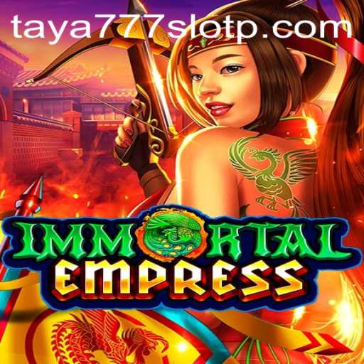Immortal Empress and Taya777 Slot